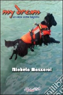 My dream. Un cane come bagnino libro di Mazzarol Michela