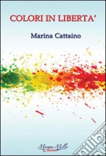 Colori in libertà libro di Cattaino Marina