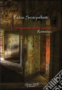 L'orizzonte delle verità libro di Sciarpelletti Fabio