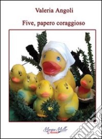 Five, papero coraggioso libro di Angoli Valeria