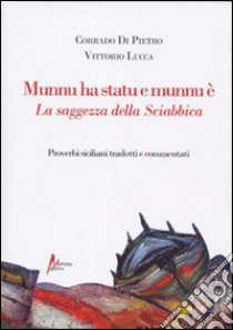 Munnu ha statu e munnu è. La saggezza della sciabbica. Proverbi siciliani tradotti e commentati libro di Di Pietro Corrado; Lucca Vittorio