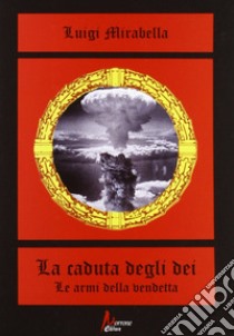 La caduta degli dei. Le armi della vendetta libro di Mirabella Luigi