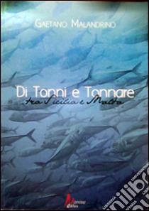 Di tonni e tonnare. Tra Sicilia e Malta libro di Malandrino Gaetano