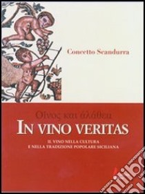 In vino veritas. Il vino nella cultura e nella tradzione popolare siciliana libro di Scandurra Concetta