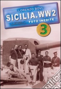 Sicilia. WW2 seconda guerra mondiale. Foto inedite. Ediz. illustrata. Vol. 3 libro di Bovi Lorenzo