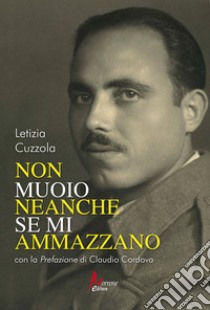 Non muoio neanche se mi ammazzano libro di Cuzzola Letizia