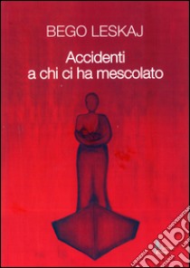 Accidenti a chi ci ha mescolato libro di Leskaj Bego