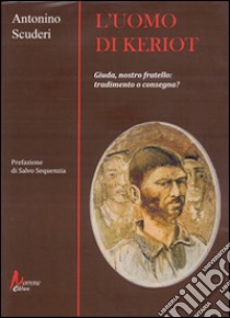 L'uomo di Keriot. Giuda, nostro fratello. Tradimento e consegna? libro di Scuderi Antonino