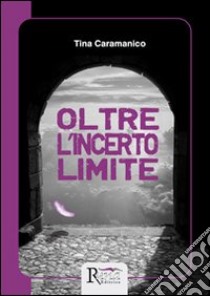 Oltre l'incerto limite libro di Caramanico Tina