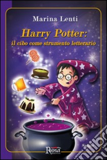Harry Potter. Il cibo come strumento letterario libro di Lenti Marina