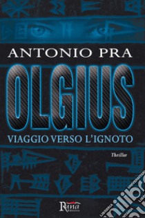 Olgius. Viaggio verso l'ignoto libro di Pra Antonio