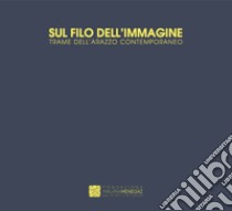 Sul filo dell'immagine. Trame dell'arazzo contemporaneo. Catalogo della mostra (Castelbasso, 21 luglio-1 settembre 2019). Ediz. italiana e inglese libro di Ciglia S. (cur.)