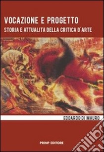 Vocazione e progetto. Storia e attualità della critica d'arte libro di Di Mauro Edoardo