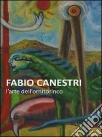 Fabio Canestri. L'arte dell'ornitorinco. Ediz. illustrata libro di Gaddi Manlio