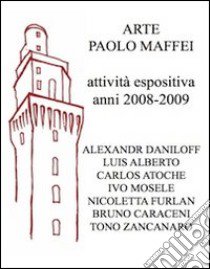 Arte Paolo Maffei. Attività espositiva anni 2008-2009. Ediz. illustrata libro di Gaddi Manlio