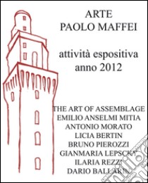 Arte Paolo Maffei. Attività espositiva anno 2012. Ediz. illustrata libro di Gaddi Manlio