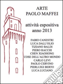 Arte Paolo Maffei. Attività espositiva anno 2013. Ediz. illustrata libro di Gaddi Manlio