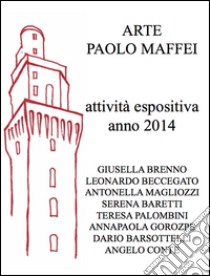 Arte Paolo Maffei. Attività espositiva anno 2014. Ediz. illustrata libro di Gaddi Manlio