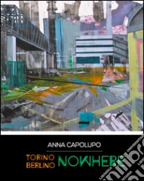 Anna Capoluogo. Torino Berlino nowhere. Ediz. multilingue libro di Savoca G. (cur.)