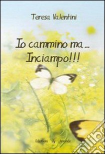 Io cammino ma... inciampo!!! libro di Valentini Teresa