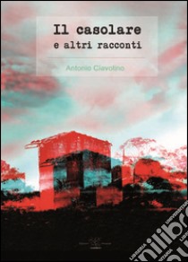 Il casolare e altri racconti libro di Ciavolino Antonio; Favazza G. (cur.)