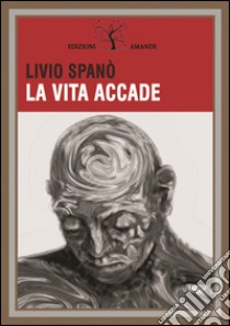 La vita accade libro di Spanò Livio; Favazza G. (cur.)