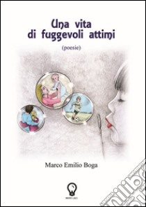 Una vita di fuggevoli attimi libro di Boga Marco Emilio; Mingotti I. (cur.)