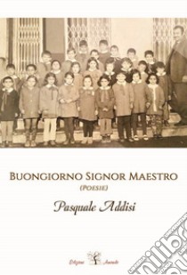 Buongiorno signor maestro. Nuova ediz. libro di Addisi Pasquale