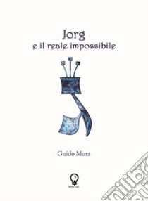 Jorg e il reale impossibile. Nuova ediz. libro di Mura Guido; Mingotti I. (cur.)