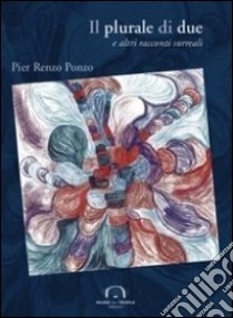 Il plurale di due e altri racconti surreali libro di Ponzo P. Renzo