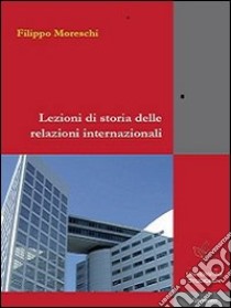 Lezioni di storia delle relazioni internazionali libro di Moreschi Filippo