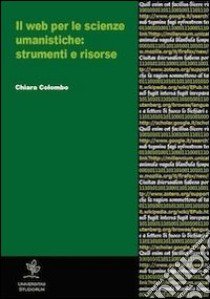 Il web per le scienze umanistiche. Strumenti e risorse libro di Colombo Chiara