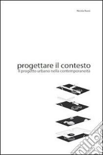 Progettare il contesto. Il progetto urbano nella contemporaneità libro di Russi Nicola