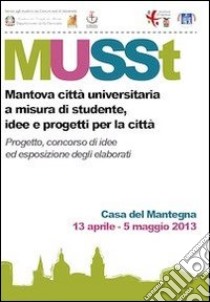 MUSSt. Mantova città universitaria a misura di studente. Idee e progetti per la città libro di Pecchini G. (cur.); Poltronieri A. (cur.)