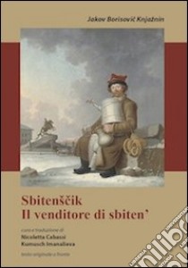 Sbitenscik. Il venditore di sbiten'. Testo originale a fronte libro di Knjaznin Jakov B.; Cabassi N. (cur.); Imanalieva K. (cur.)