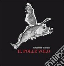 Il folle volo libro di Savassi Emanuele