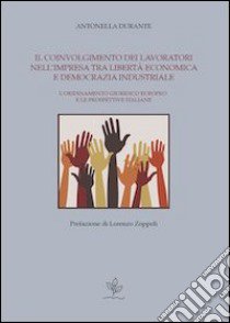 Il coinvolgimento dei lavoratori nell'impresa tra libertà economica e democrazia industriale. L'ordinamento giuridico europeo e le prospettive italiane libro di Durante Antonella