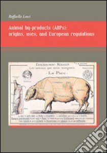 Animal by-products (ABPs). Origins, uses, and european regulations libro di Leoci Raffaella