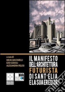 Il Manifesto dell'architettura futurista di Sant'Elia e la sua eredità libro di Giacomelli M. (cur.); Godoli E. (cur.); Pelosi A. (cur.)
