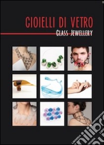 Gioielli di vetro-Glass jewellery. Ediz. bilingue libro