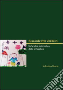 Research with children. Un'analisi sistematica della letteratura libro di Montù Valentina