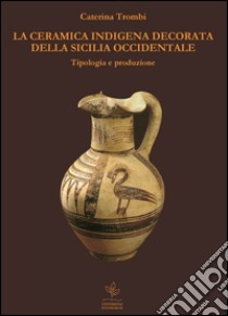 La ceramica indigena decorata della Sicilia occidentale libro di Trombi Caterina