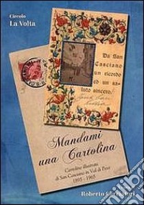 Mandami una cartolina. Cartoline illustrate di San Casciano in Val di Pesa 1895-1965. Ediz. illustrata libro di Cacciatori R. (cur.)