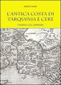 L'antica costa di Tarquinia e Cere. I porti e gli approdi libro di Casini Paolo