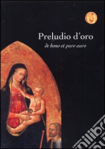 Preludio d'oro. De bono et puro auro. Ediz. illustrata libro di Bernocchi F. (cur.)