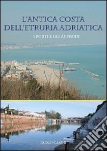 L'antica costa dell'Etruria Adriatica. I porti e gli approdi libro di Casini Paolo