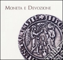 Moneta e devozione. Le offerte alla sacra cintola, gli Angiò e le immagini sacre nelle monete tra Medioevo e Rinascimento a Prato. Ediz. illustrata libro di Bernocchi F. (cur.); Montagano A. (cur.)