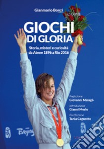 Giochi di gloria. Storia, misteri e curiosità da Atene 1896 a Rio 2016 libro di Bonzi Gianmario