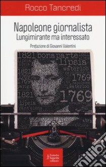 Napoleone giornalista. Lungimirante ma interessato libro di Tancredi Rocco