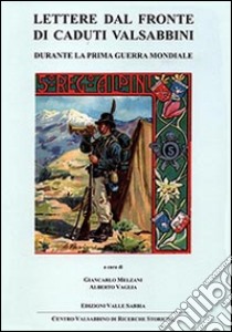 Lettere dal fronte di caduti valsabbini. Durante la prima guerra mondiale libro di Melzani Giancarlo; Vaglia Alberto